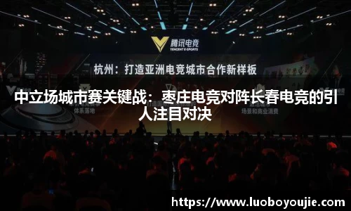 中立场城市赛关键战：枣庄电竞对阵长春电竞的引人注目对决
