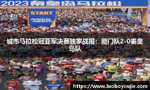 城市马拉松冠亚军决赛独家战报：厦门队2-0秦皇岛队